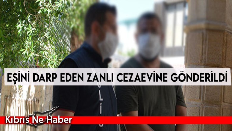 Eşini darp eden zanlı cezaevine gönderildi