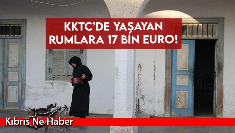 KKTC’de yaşayan Rumlara 17 bin Euro!