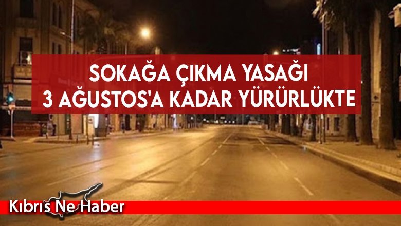 Sokağa çıkma yasağı 3 Ağustos'a kadar yürürlükte