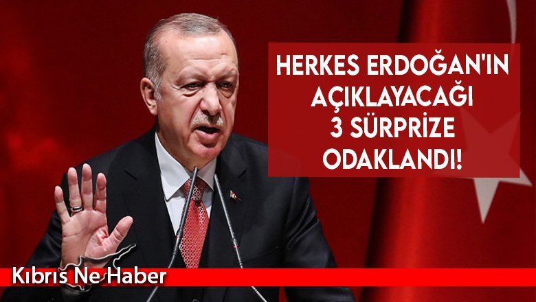 Herkes Erdoğan'ın açıklayacağı 3 sürprize odaklandı!