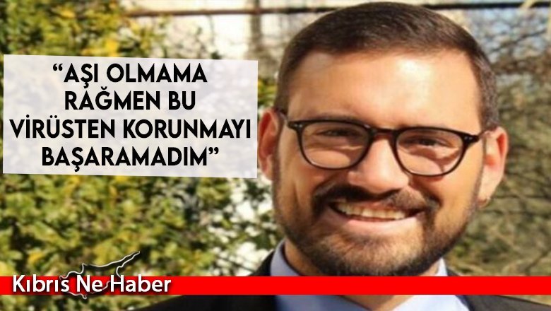 “Aşı olmama rağmen bu virüsten korunmayı başaramadım”