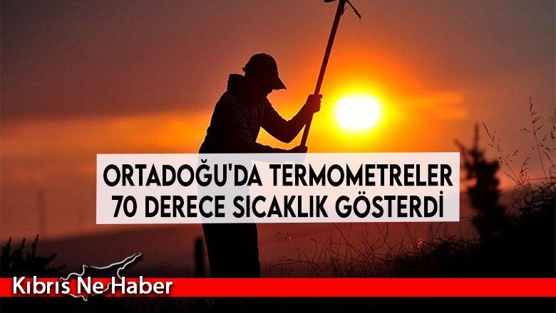Ortadoğu'da termometreler 70 derece sıcaklık gösterdi