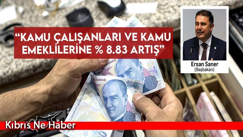 “Kamu çalışanları ve kamu emeklilerine % 8.83 artış”
