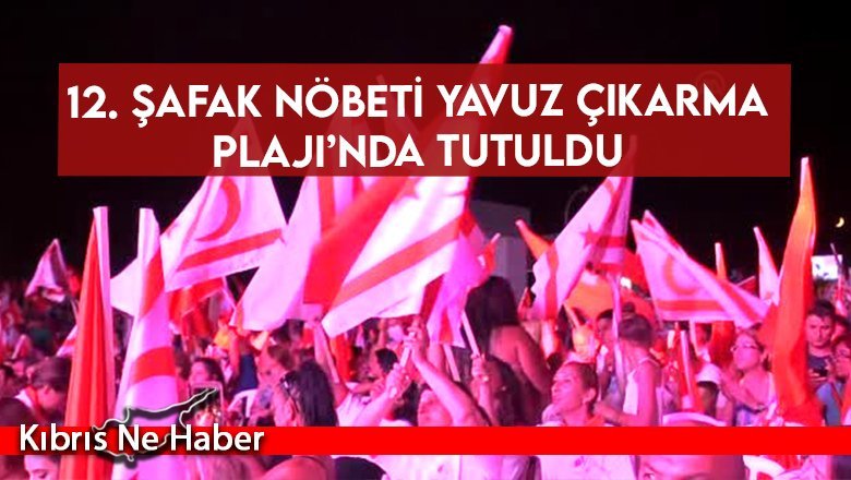 12. Şafak Nöbeti Yavuz Çıkarma Plajı’nda tutuldu