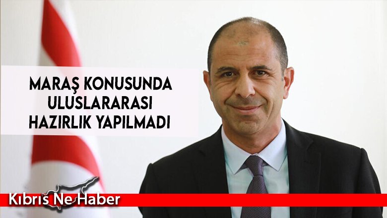 Özersay: Maraş konusunda uluslararası hazırlık yapılmadı