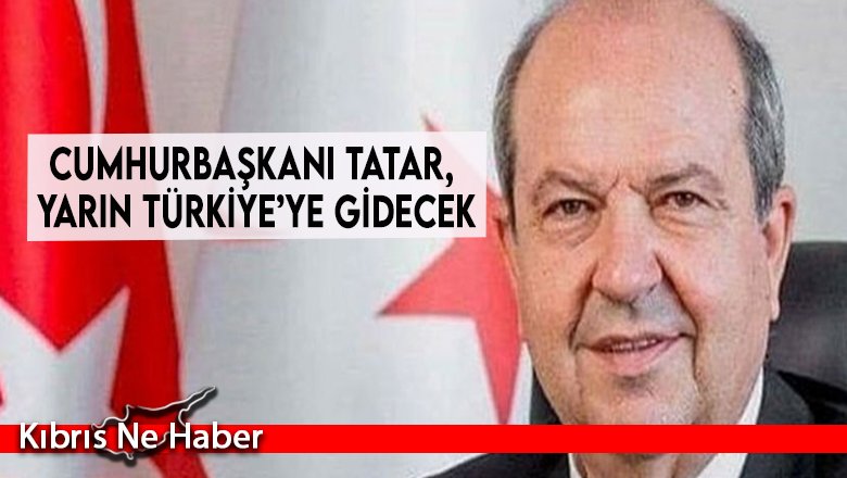 Cumhurbaşkanı Tatar, Yarın Türkiye’ye Gidecek