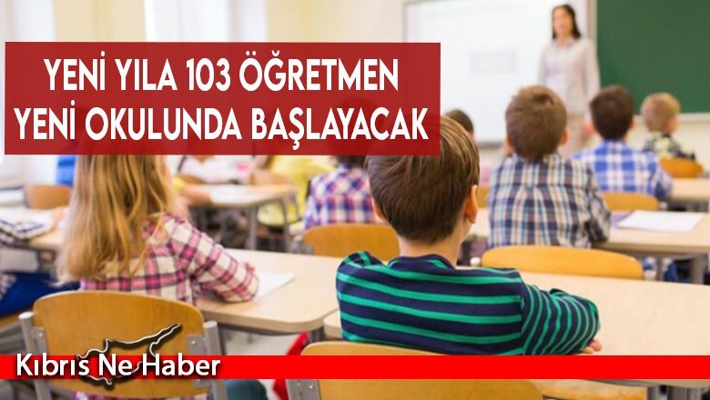 Yeni yıla 103 öğretmen yeni okulunda başlayacak