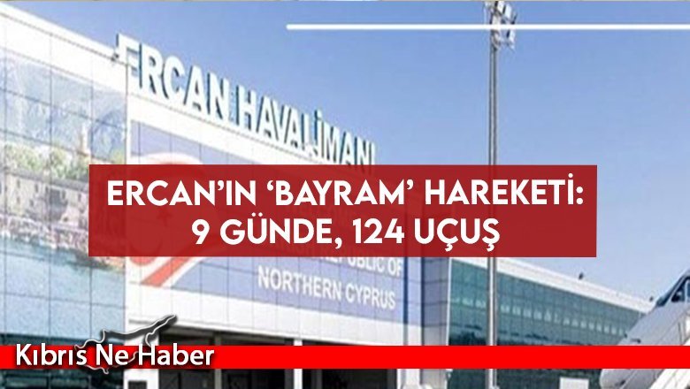Ercan’ın ‘bayram’ hareketi: 9 günde, 124 uçuş