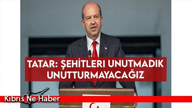 Tatar: Şehitleri unutmadık unutturmayacağız