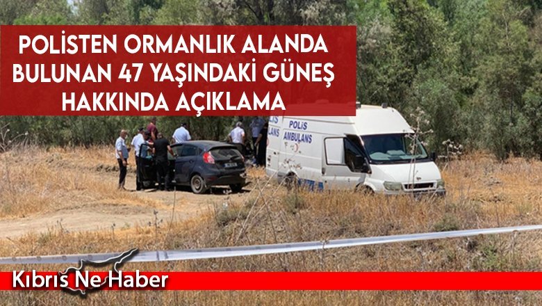 Polisten ormanlık alanda bulunan 47 yaşındaki Güneş hakkında açıklama