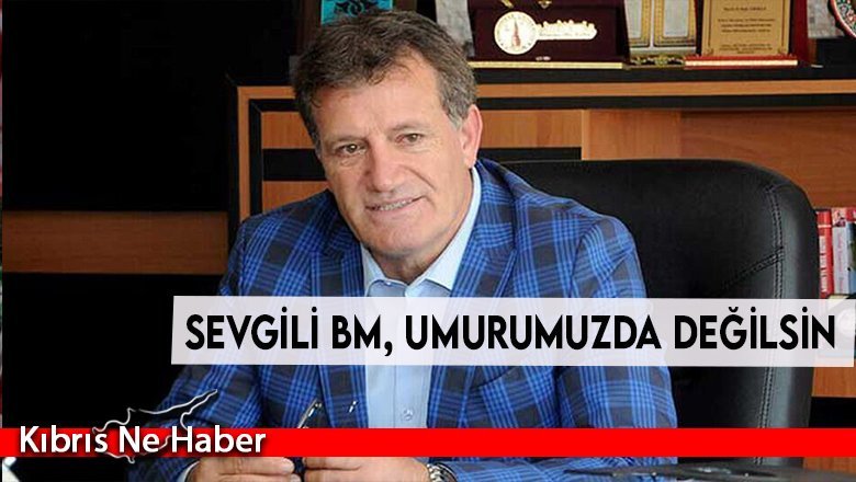 Sevgili BM, umurumuzda değilsin