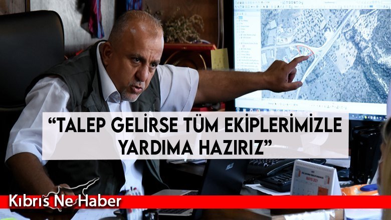 “Talep gelirse tüm ekiplerimizle yardıma hazırız” 