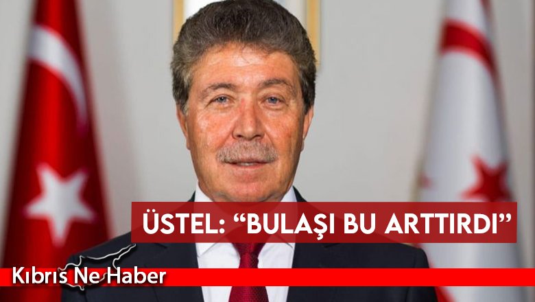 Üstel: “Bulaşı bu arttırdı”