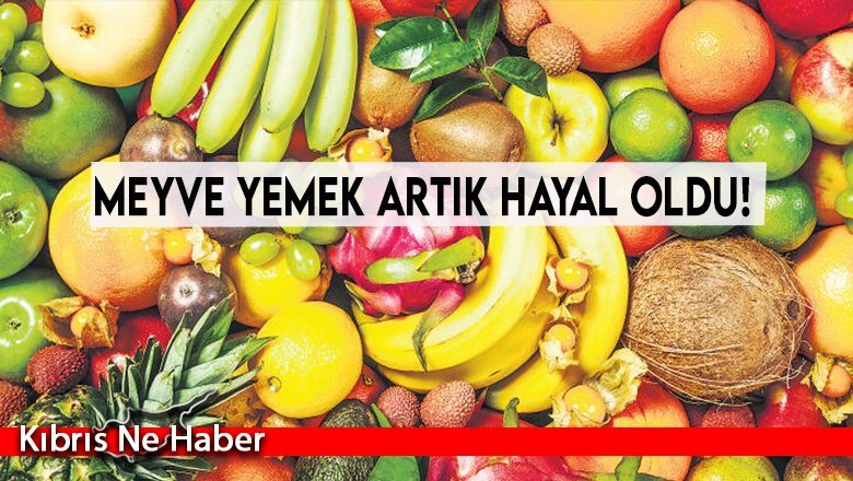 Meyve yemek artık hayal oldu!