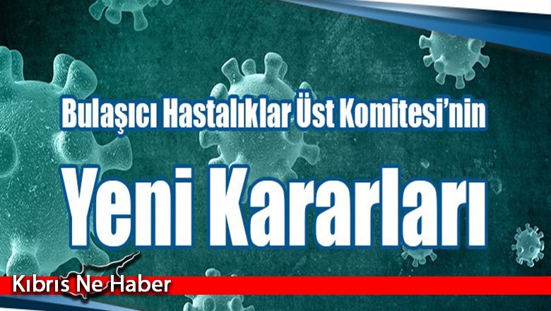 Bulaşıcı Hastalıklar Üst Komitesi Tarafından Alınan Kararlar açıklandı