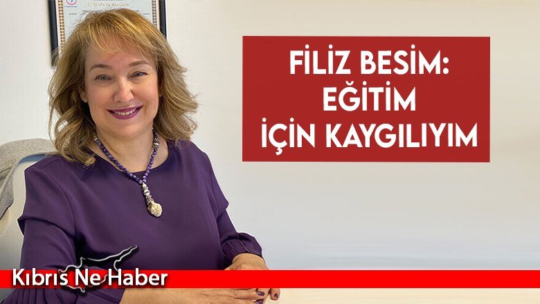 Filiz Besim: Eğitim için kaygılıyım
