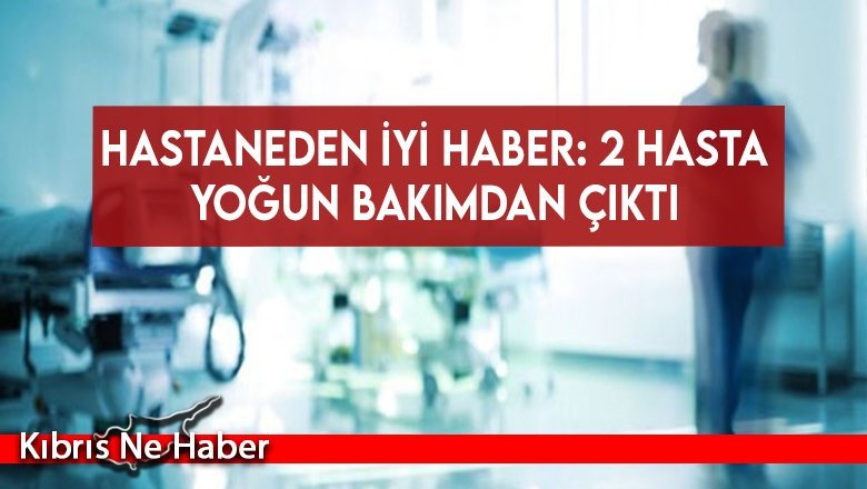 2 hasta yoğun bakımdan çıktı