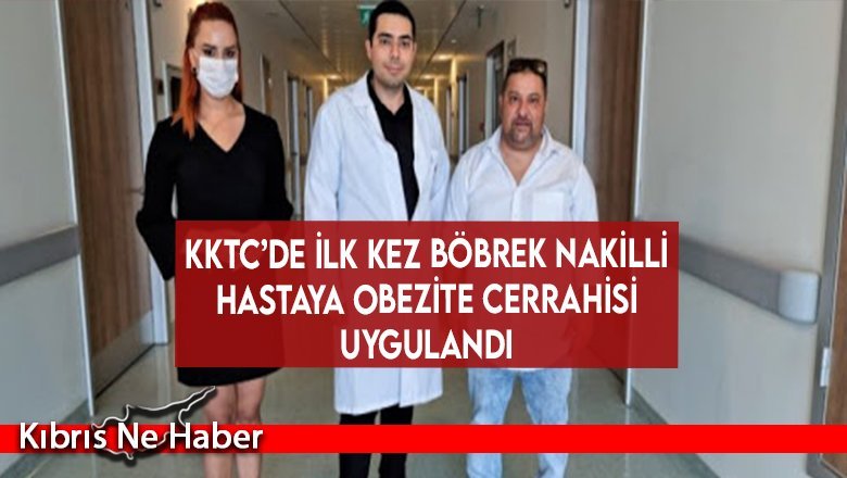 KKTC’de ilk kez böbrek nakilli hastaya obezite cerrahisi uygulandı