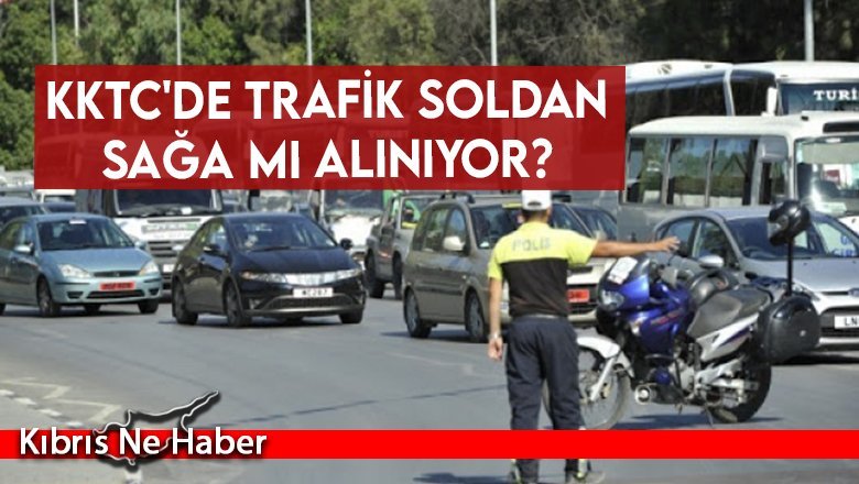 KKTC'de trafik soldan sağa mı alınıyor?