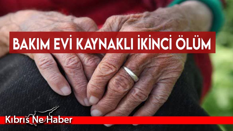 Bakım evi kaynaklı ikinci ölüm