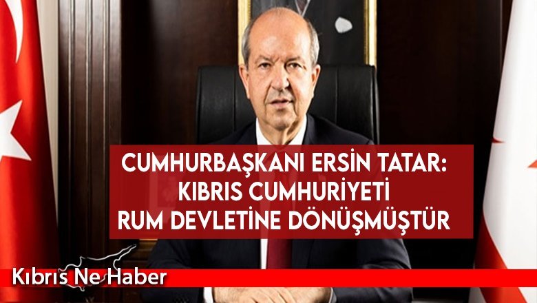 Tatar: Kıbrıs Cumhuriyeti Rum Devletine Dönüşmüştür