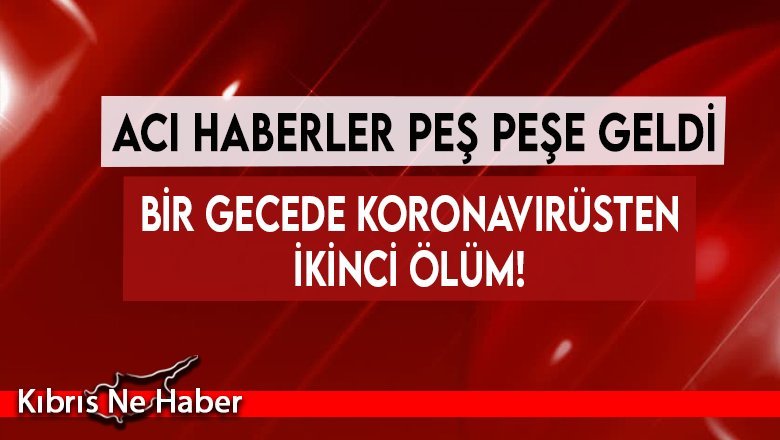 Bir gecede koronavirüsten ikinci ölüm!