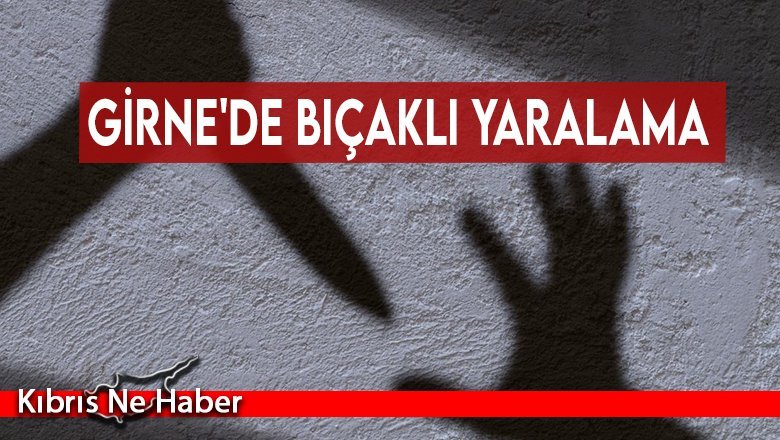 Girne'de bıçaklı yaralama
