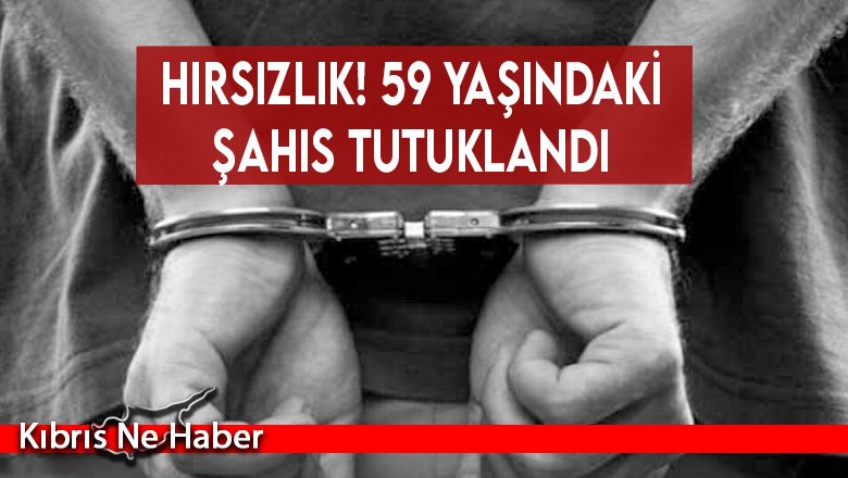Hırsızlık! 59 yaşındaki şahıs tutuklandı