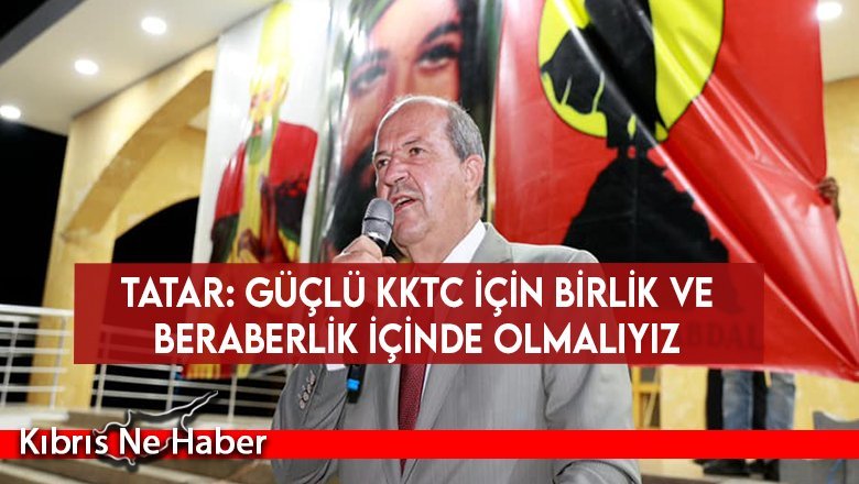 Tatar: Güçlü KKTC için birlik ve beraberlik içinde olmalıyız