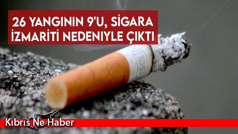 26 yangının 9'u, sigara izmariti nedeniyle çıktı