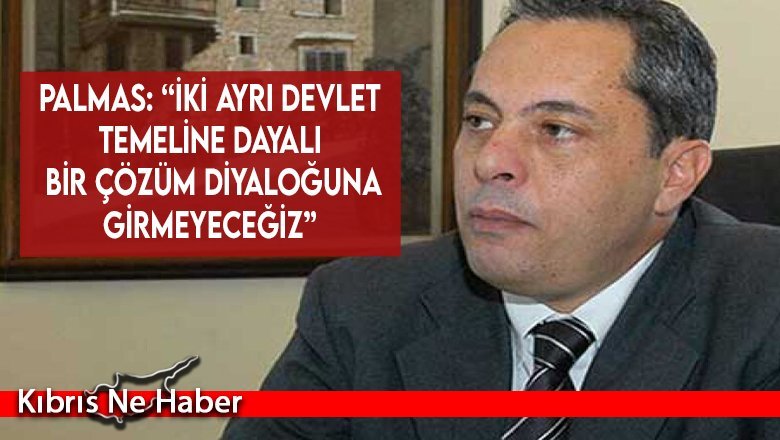 Vassilis Palmas: “İki ayrı devlet temeline dayalı bir çözüm diyaloğuna girmeyeceğiz”