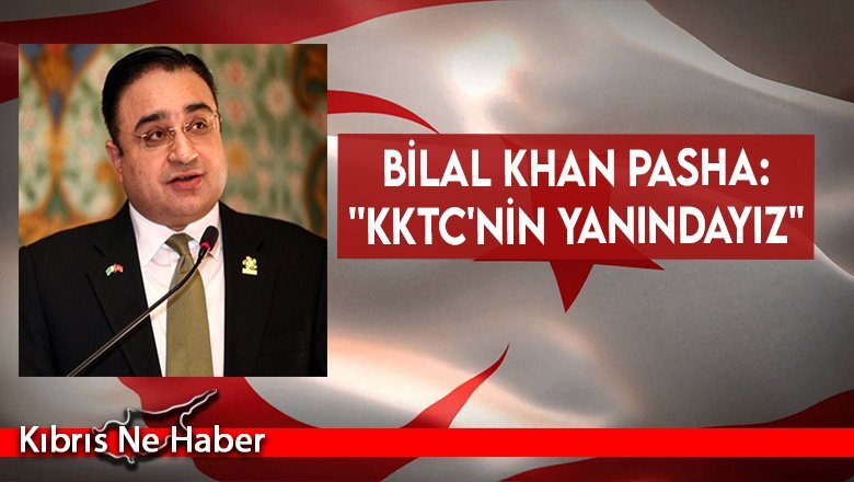Bilal Khan Pasha: ''KKTC'nin yanındayız"