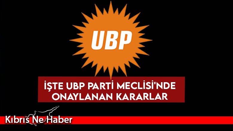 İşte UBP Parti Meclisi'nde onaylanan kararlar