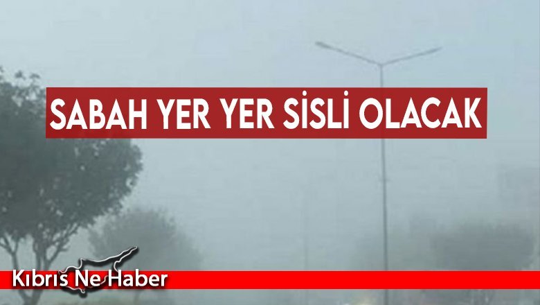 Yarın sabah yer yer sisli olacak