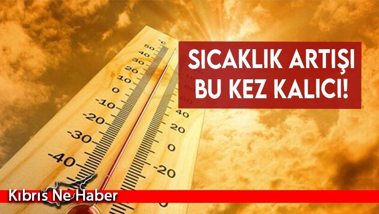 Sıcaklık artışı bu kez kalıcı!