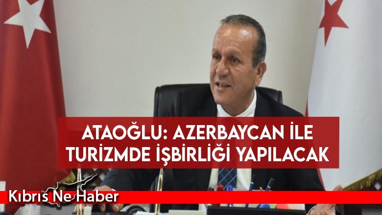 Ataoğlu: Azerbaycan ile turizmde işbirliği yapılacak