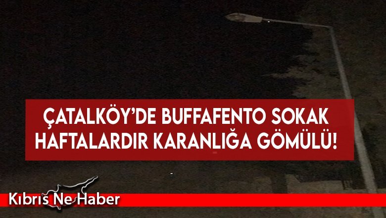 Çatalköy’de Buffafento Sokak haftalardır karanlığa gömülü!