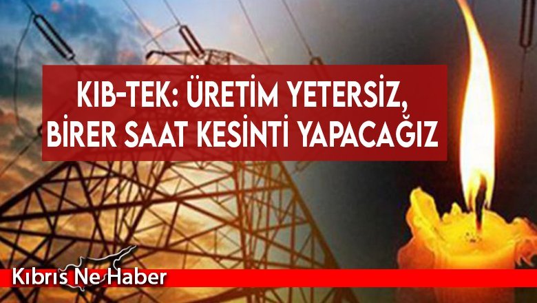 Kıb-Tek: Üretim yetersiz, birer saat kesinti yapacağız