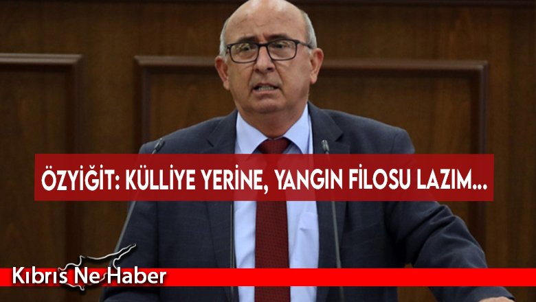 Özyiğit: Külliye yerine, yangın filosu lazım...