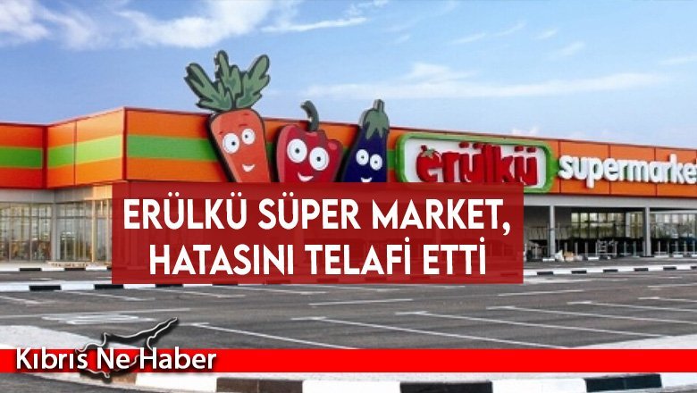 Erülkü Süper Market, hatasını telafi etti