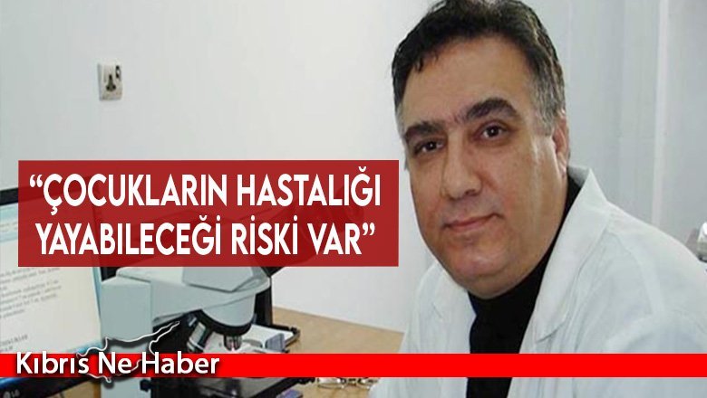 “Çocukların hastalığı yayabileceği riski var”