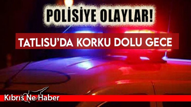 Tatlısu’da korku dolu gece