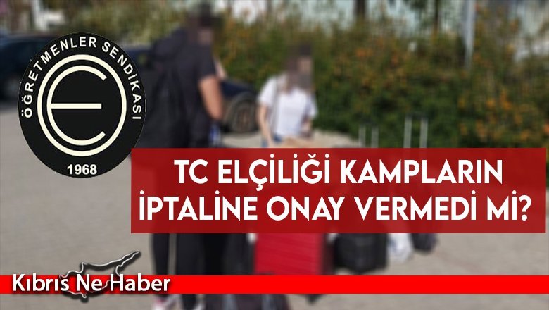 KTOEÖS: TC elçiliği kampların iptaline onay vermedi mi?