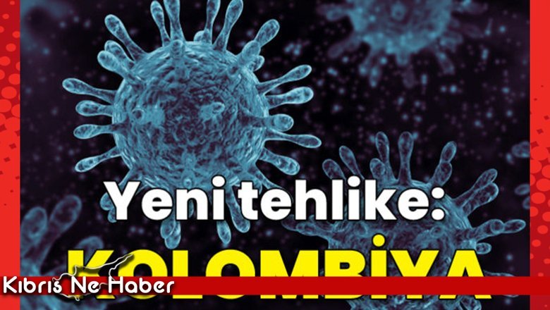 Yeni tehlike: Kolombiya varyantı