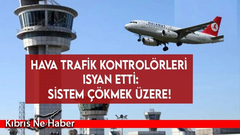 Hava Trafik Kontrolörleri isyan etti: Sistem çökmek üzere!