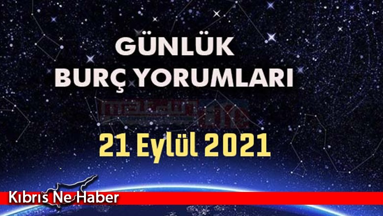 21 Eylül 2021 günlük burç yorumları