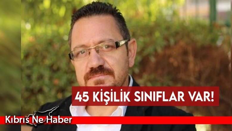 45 kişilik sınıflar var!