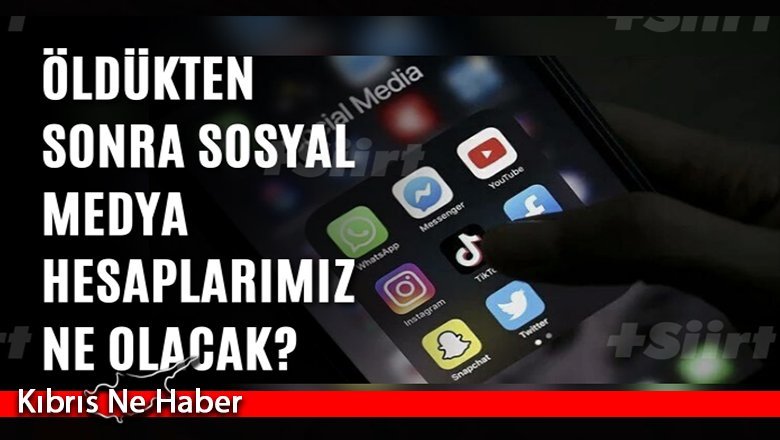 Öldükten sonra sosyal medya hesaplarımız ne olacak?