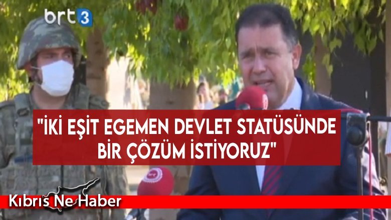 "İki eşit egemen devlet statüsünde bir çözüm istiyoruz"
