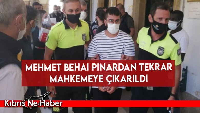Mehmet Behai Pınardan tekrar mahkemeye çıkarıldı